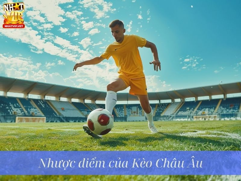 Nhược điểm của Kèo Châu Âu